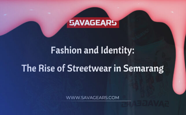 Fashion and Identity: The Rise of Streetwear in Semarang | SAVAGEARS® Official Online Store
